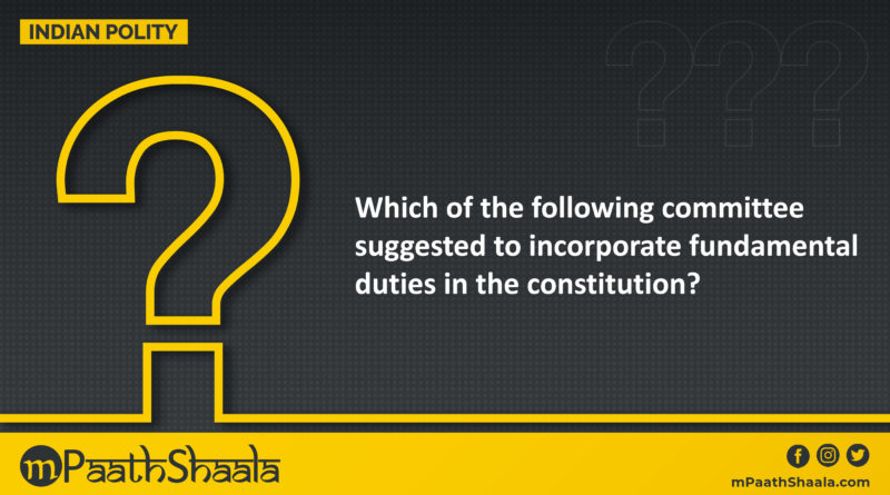 Which Committee suggested to incorporate Fundamental Duties in the Constitution