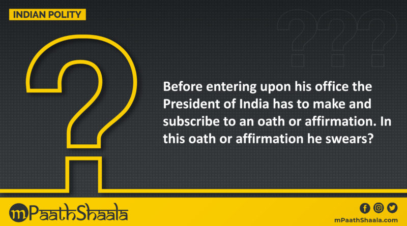 The President of India in his oath or affirmation swears