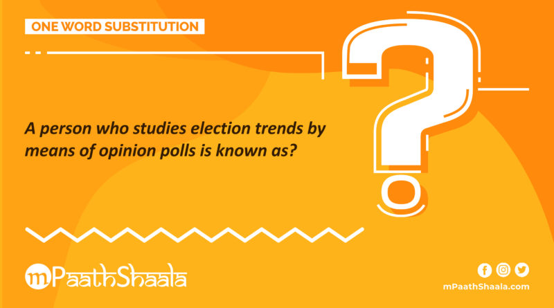 A person who studies election trends by means of opinion polls is known as?