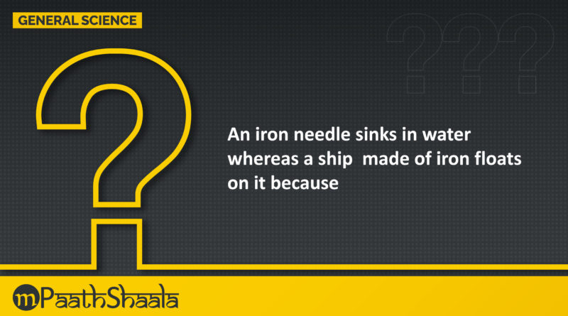 Iron needle sinks in water whereas a ship made of iron floats