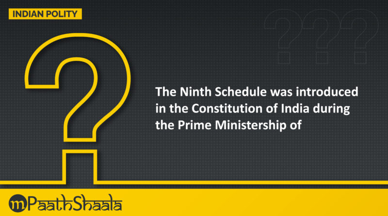 The Ninth Schedule was introduced during the Prime Ministership of