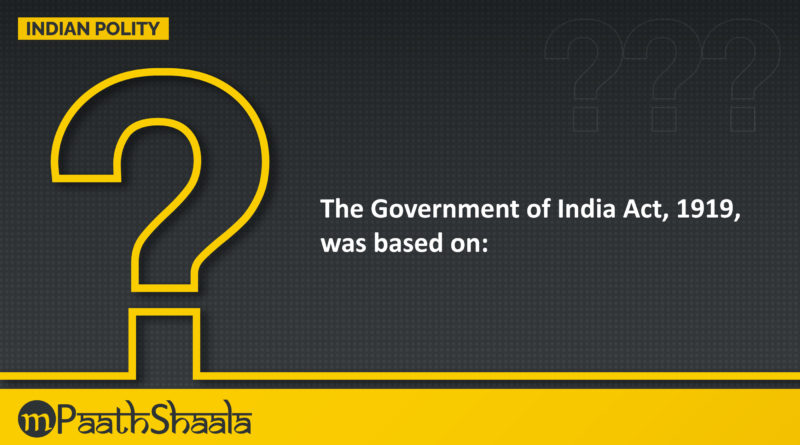 The Government of India Act 1919 was based on